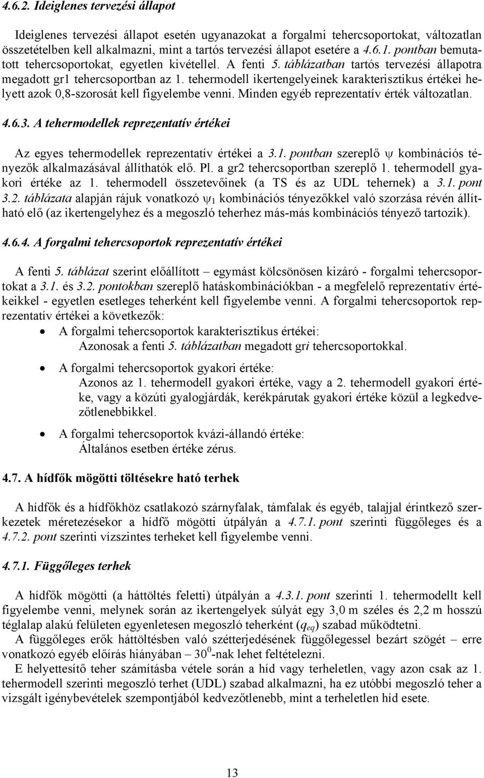 tehermodell ikertengelyeinek karakterisztikus értékei helyett azok,8-szorosát kell figyelembe venni. Minden egyéb reprezentatív érték változatlan. 4.6.3.