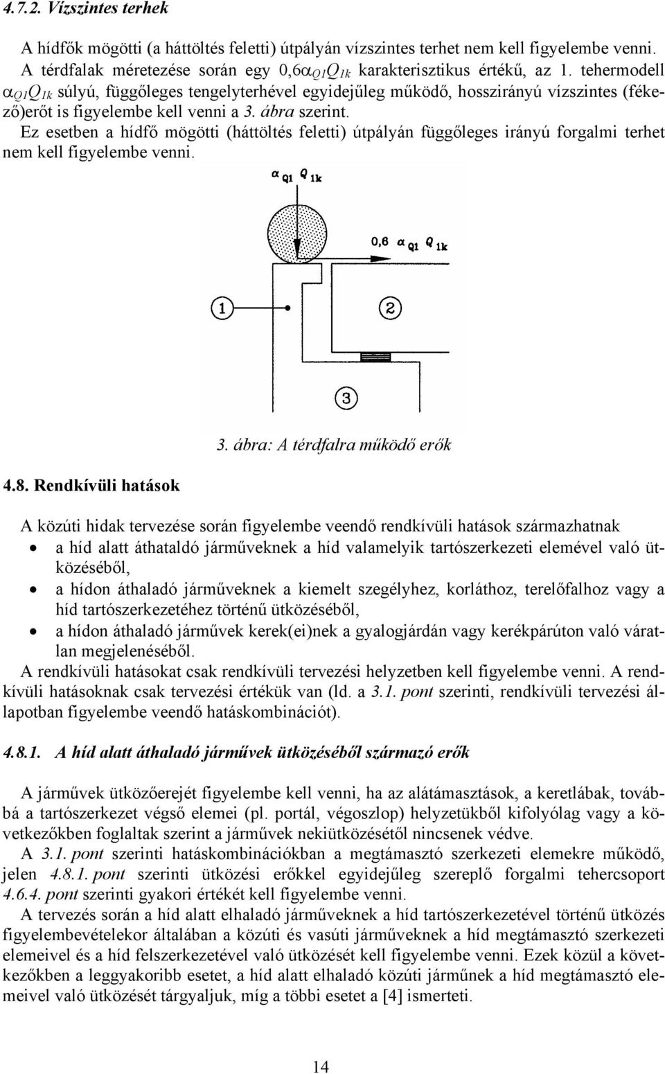 Ez esetben a hídfő mögötti (háttöltés feletti) útpályán függőleges irányú forgalmi terhet nem kell figyelembe venni. 4.8. Rendkívüli hatások 3.