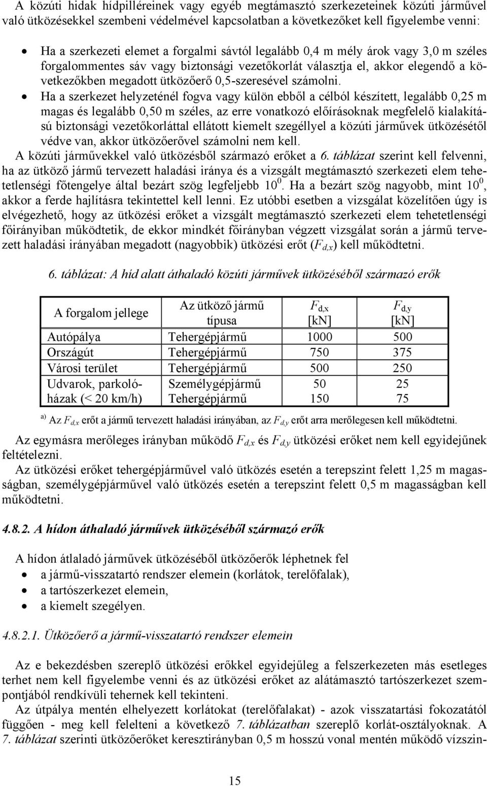 Ha a szerkezet helyzeténél fogva vagy külön ebből a célból készített, legalább,25 m magas és legalább,5 m széles, az erre vonatkozó előírásoknak megfelelő kialakítású biztonsági vezetőkorláttal