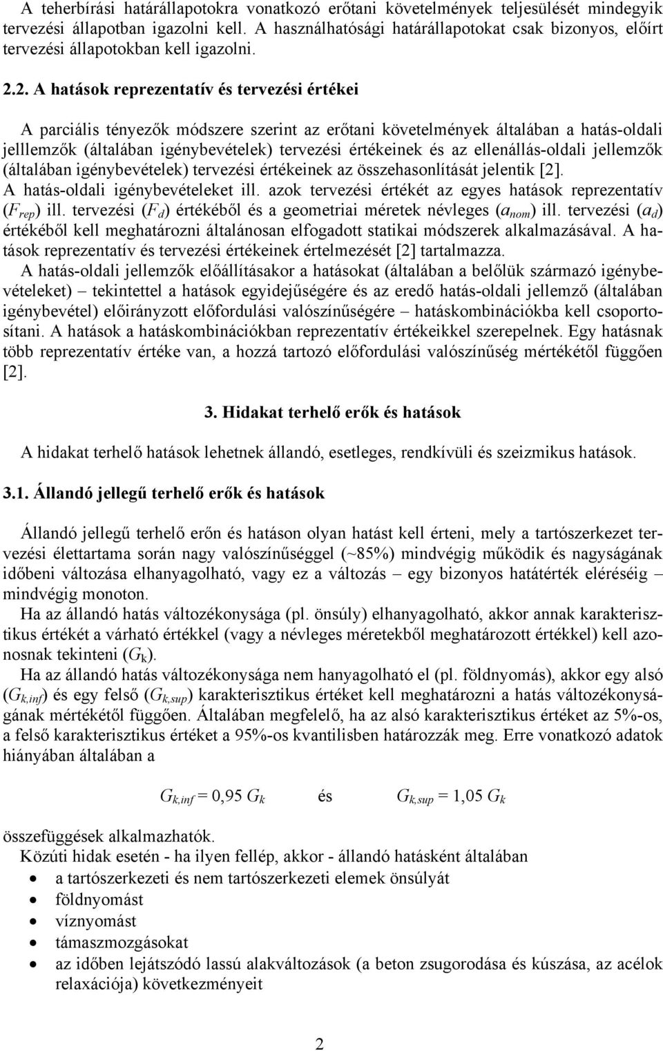 2. A hatások reprezentatív és tervezési értékei A parciális tényezők módszere szerint az erőtani követelmények általában a hatás-oldali jelllemzők (általában igénybevételek) tervezési értékeinek és
