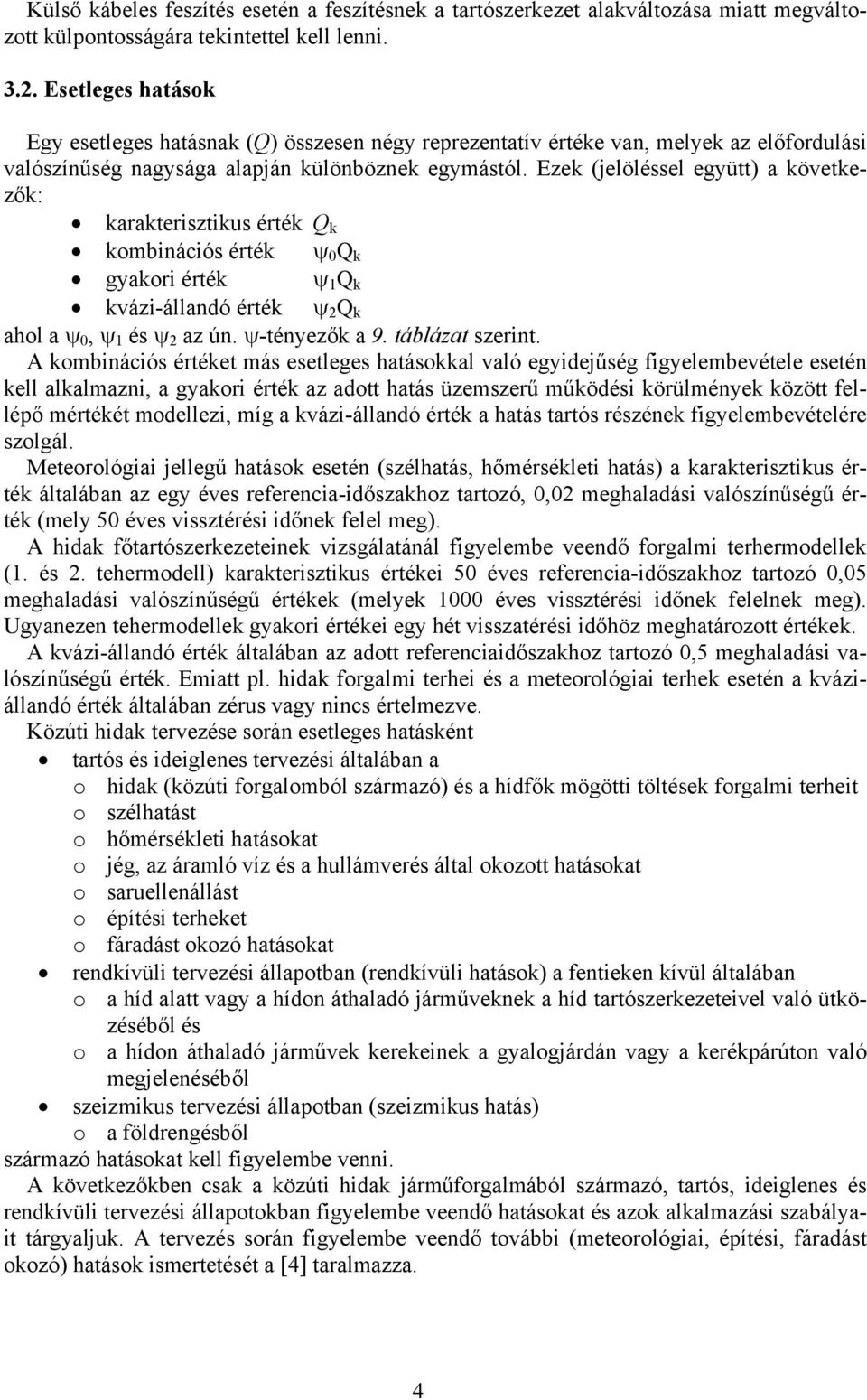 Ezek (jelöléssel együtt) a következők: karakterisztikus érték Q k kombinációs érték ψ Q k gyakori érték ψ 1 Q k kvázi-állandó érték ψ 2 Q k ahol a ψ, ψ 1 és ψ 2 az ún. ψ-tényezők a 9.