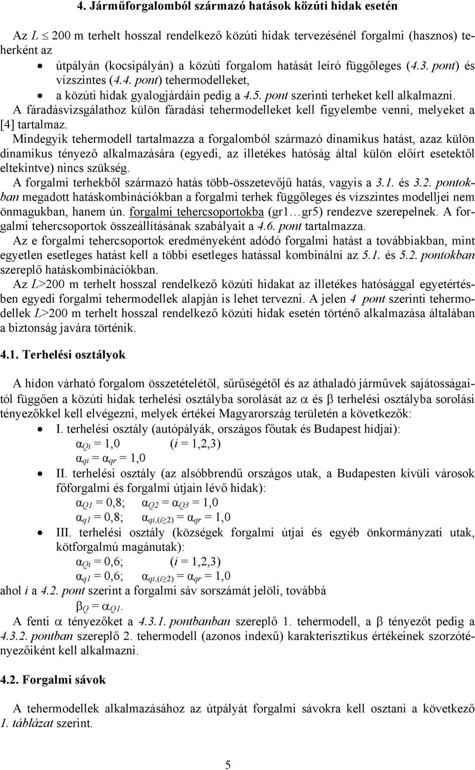 A fáradásvizsgálathoz külön fáradási tehermodelleket kell figyelembe venni, melyeket a [4] tartalmaz.