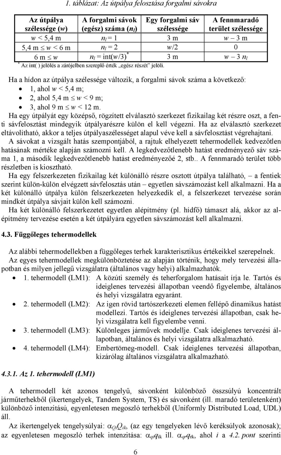 Ha a hídon az útpálya szélessége változik, a forgalmi sávok száma a következő: 1, ahol w < 5,4 m; 2, ahol 5,4 m w < 9 m; 3, ahol 9 m w < 12 m.
