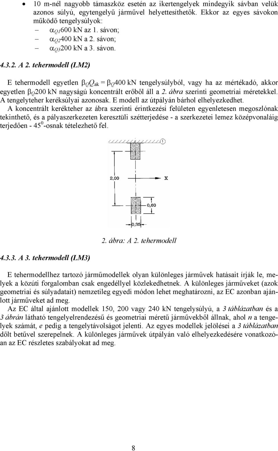 tehermodell (LM2) E tehermodell egyetlen β Q Q ak = β Q 4 kn tengelysúlyból, vagy ha az mértékadó, akkor egyetlen β Q 2 kn nagyságú koncentrált erőből áll a 2. ábra szerinti geometriai méretekkel.