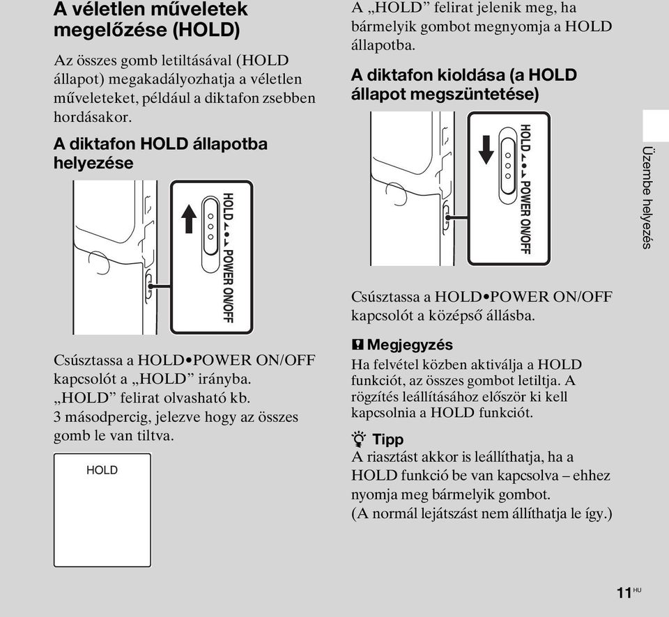 A diktafon kioldása (a HOLD állapot megszüntetése) Üzembe helyezés Csúsztassa a HOLD POWER ON/OFF kapcsolót a HOLD irányba. HOLD felirat olvasható kb.