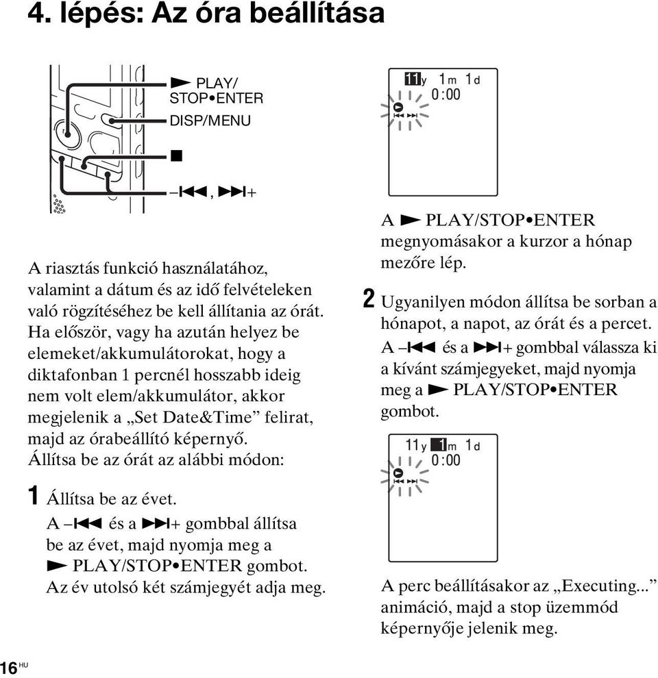 képernyő. Állítsa be az órát az alábbi módon: 1 Állítsa be az évet. A. és a >+ gombbal állítsa be az évet, majd nyomja meg a N PLAY/STOP ENTER gombot. Az év utolsó két számjegyét adja meg.