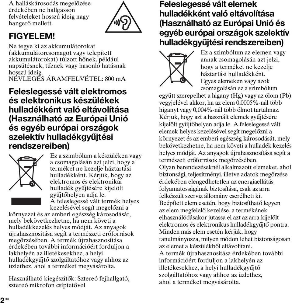 NÉVLEGES ÁRAMFELVÉTEL: 800 ma Feleslegessé vált elektromos és elektronikus készülékek hulladékként való eltávolítása (Használható az Európai Unió és egyéb európai országok szelektív hulladékgyűjtési