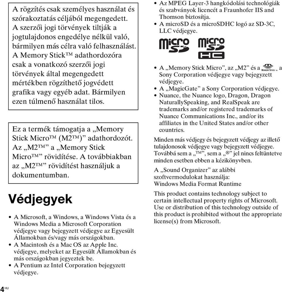 Ez a termék támogatja a Memory Stick Micro (M2 ) adathordozót. Az M2 a Memory Stick Micro rövidítése. A továbbiakban az M2 rövidítést használjuk a dokumentumban.