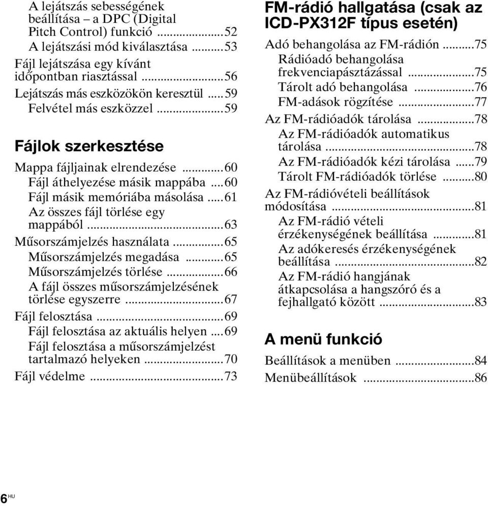 ..61 Az összes fájl törlése egy mappából...63 Műsorszámjelzés használata...65 Műsorszámjelzés megadása...65 Műsorszámjelzés törlése...66 A fájl összes műsorszámjelzésének törlése egyszerre.