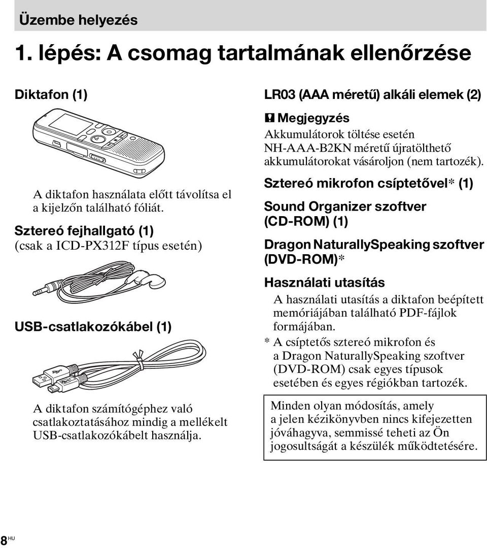 LR03 (AAA méretű) alkáli elemek (2) P Megjegyzés Akkumulátorok töltése esetén NH-AAA-B2KN méretű újratölthető akkumulátorokat vásároljon (nem tartozék).