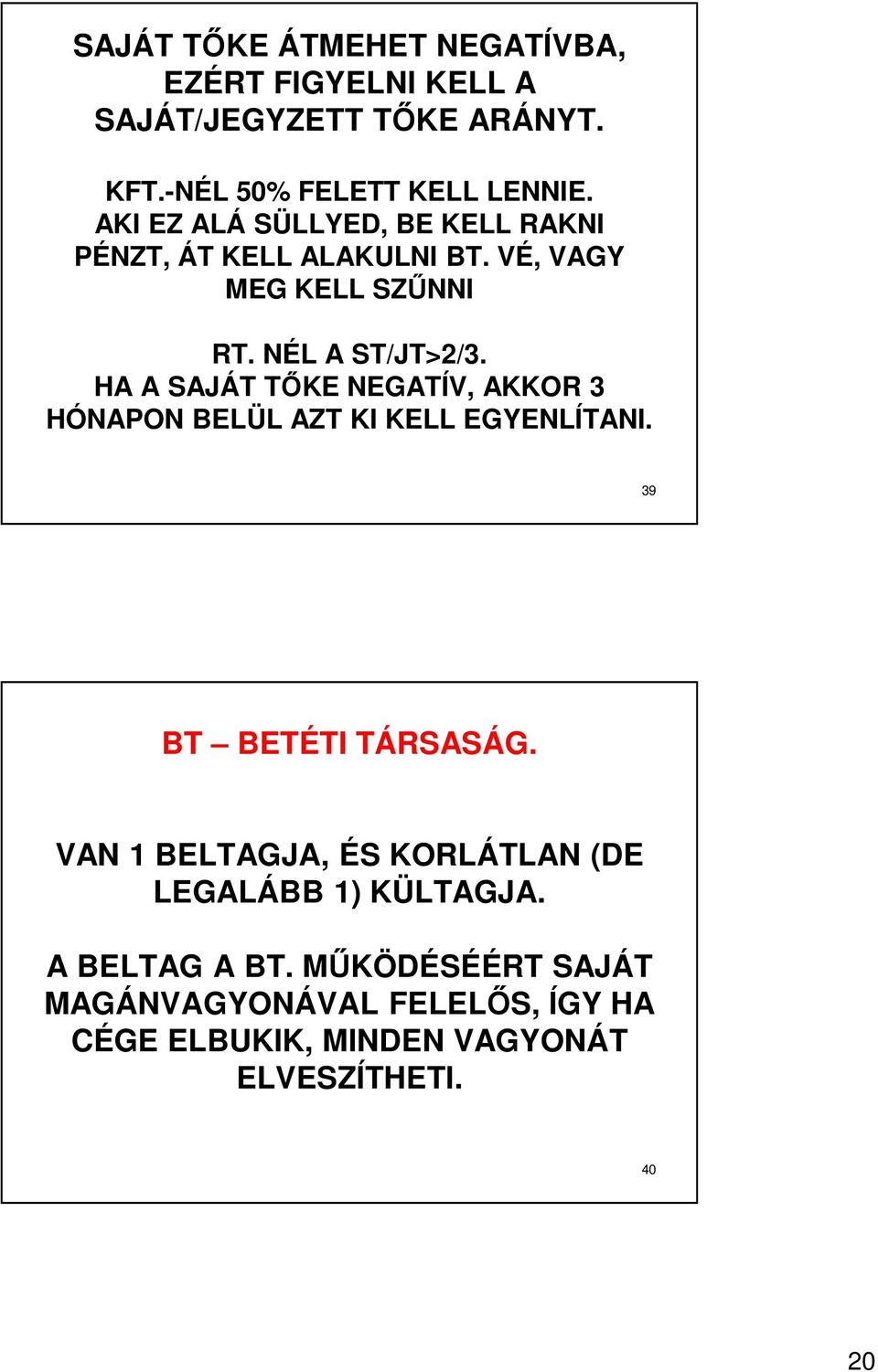 HA A SAJÁT TŐKE NEGATÍV, AKKOR 3 HÓNAPON BELÜL AZT KI KELL EGYENLÍTANI. 39 BT BETÉTI TÁRSASÁG.