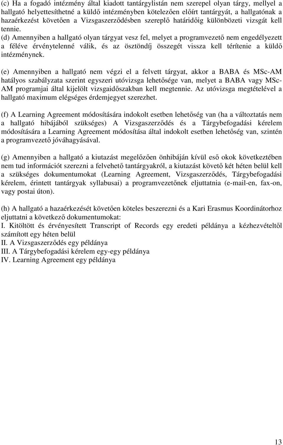 (d) Amennyiben a hallgató olyan tárgyat vesz fel, melyet a programvezető nem engedélyezett a féléve érvénytelenné válik, és az ösztöndíj összegét vissza kell térítenie a küldő intézménynek.