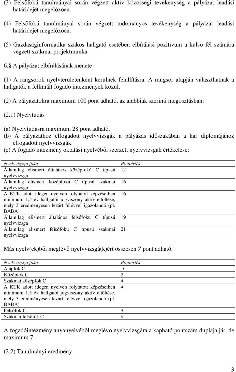 (5) Gazdaságinformatika szakos hallgató esetében elbírálási pozitívum a külső fél számára végzett szakmai projektmunka. 6.