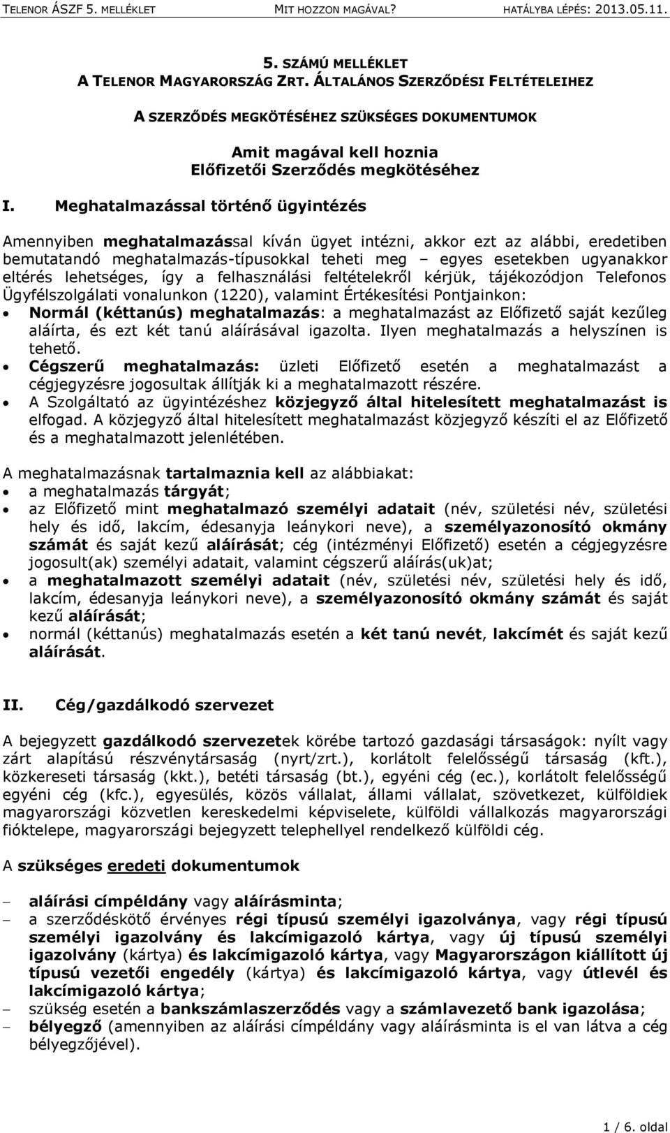 lehetséges, így a felhasználási feltételekről kérjük, tájékozódjon Telefonos Ügyfélszolgálati vonalunkon (1220), valamint Értékesítési Pontjainkon: Normál (kéttanús) meghatalmazás: a meghatalmazást