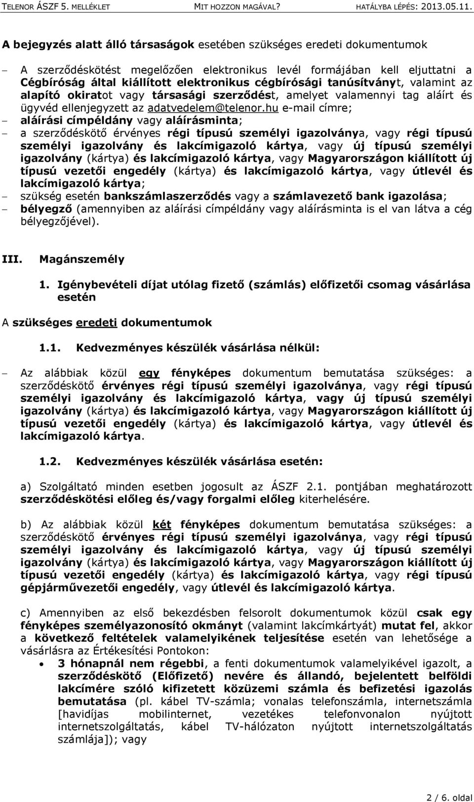 hu e-mail címre; aláírási címpéldány vagy aláírásminta; szükség esetén bankszámlaszerződés vagy a számlavezető bank igazolása; bélyegző (amennyiben az aláírási címpéldány vagy aláírásminta is el van