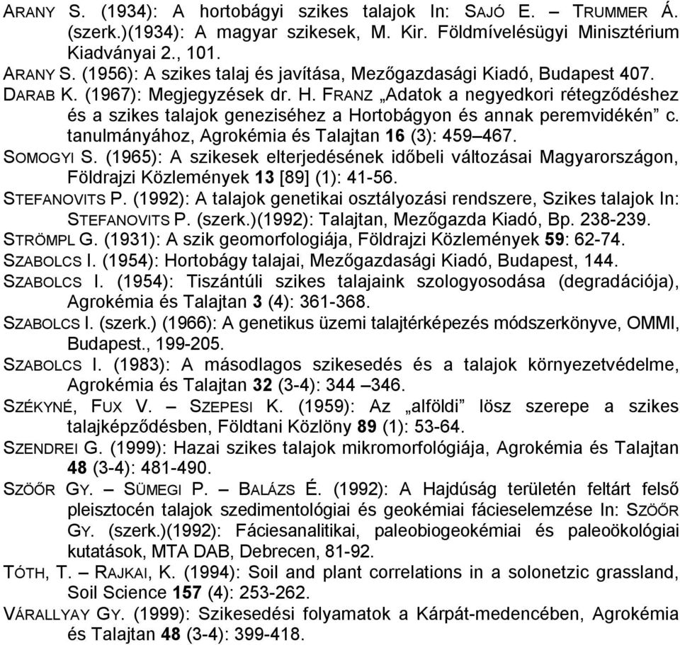 FRANZ Adatok a negyedkori rétegződéshez és a szikes talajok geneziséhez a Hortobágyon és annak peremvidékén c. tanulmányához, Agrokémia és Talajtan 16 (3): 459 467. SOMOGYI S.