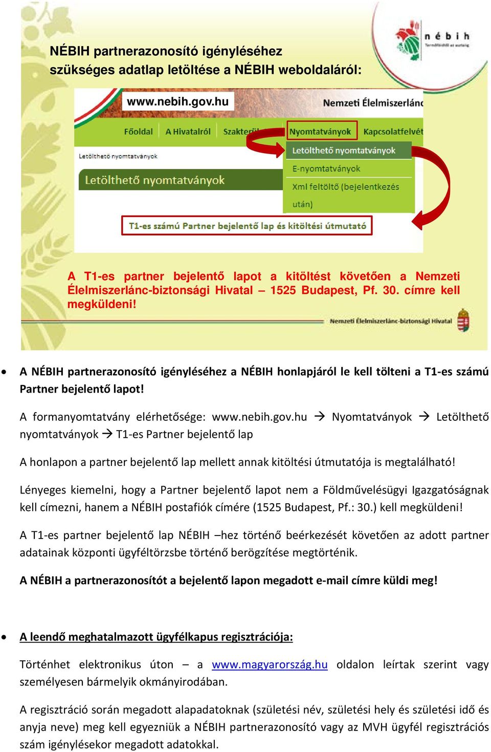 A NÉBIH partnerazonosító igényléséhez a NÉBIH honlapjáról le kell tölteni a T1-es számú Partner bejelentő lapot! A formanyomtatvány elérhetősége: www.nebih.gov.