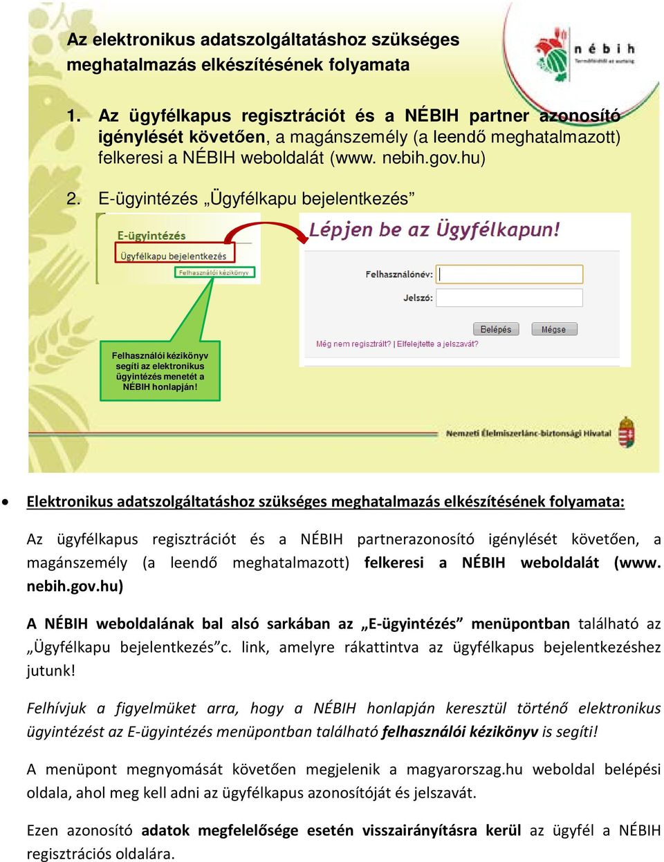 E-ügyintézés Ügyfélkapu bejelentkezés Felhasználói kézikönyv segíti az elektronikus ügyintézés menetét a NÉBIH honlapján!