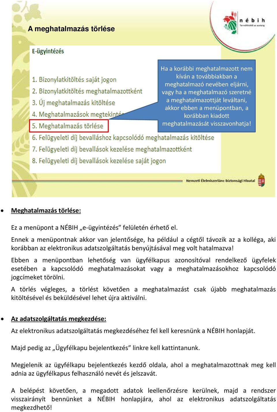 Ennek a menüpontnak akkor van jelentősége, ha például a cégtől távozik az a kolléga, aki korábban az elektronikus adatszolgáltatás benyújtásával meg volt hatalmazva!