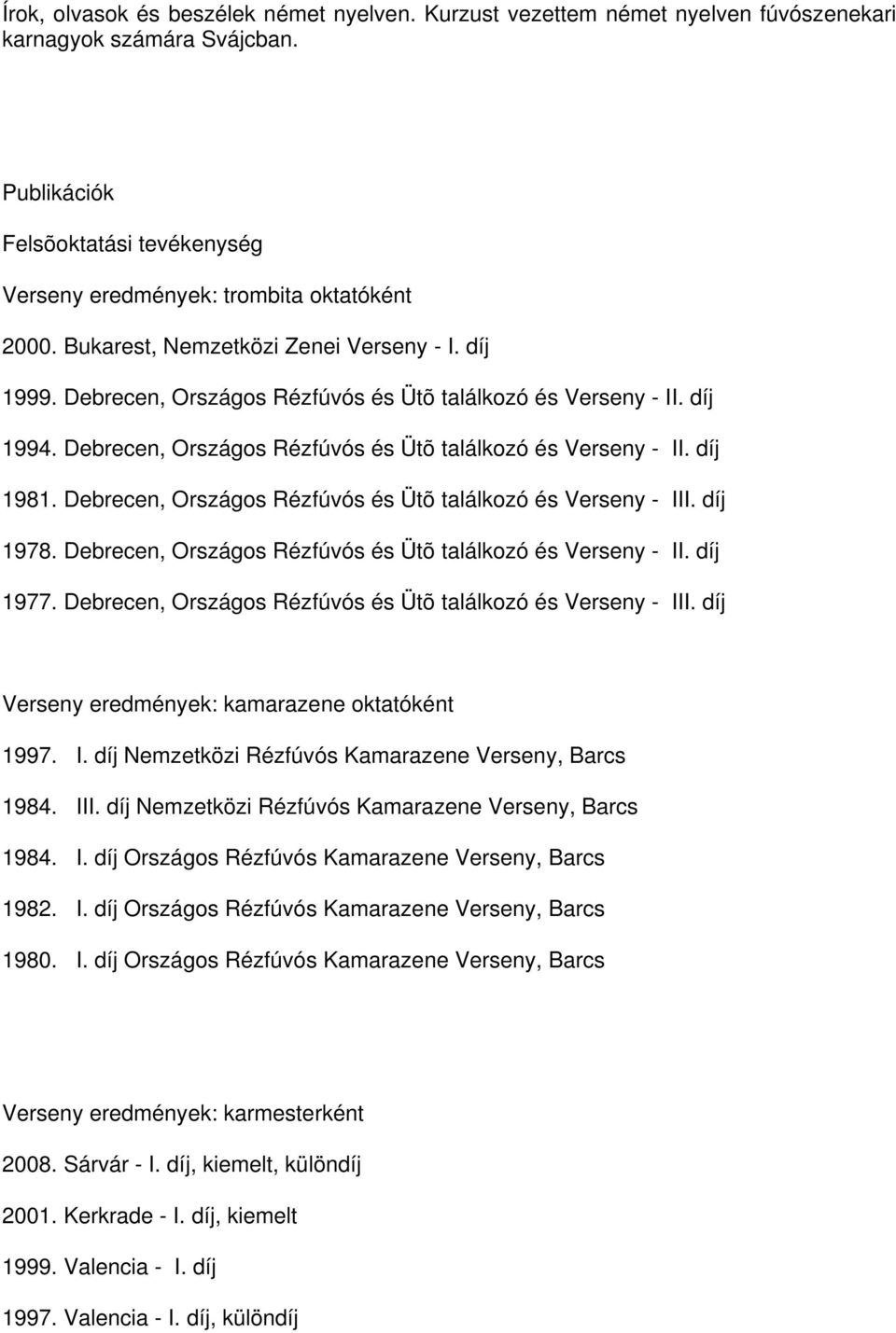 Debrecen, Országos Rézfúvós és Ütõ találkozó és Verseny - III. díj 1978. Debrecen, Országos Rézfúvós és Ütõ találkozó és Verseny - II. díj 1977.