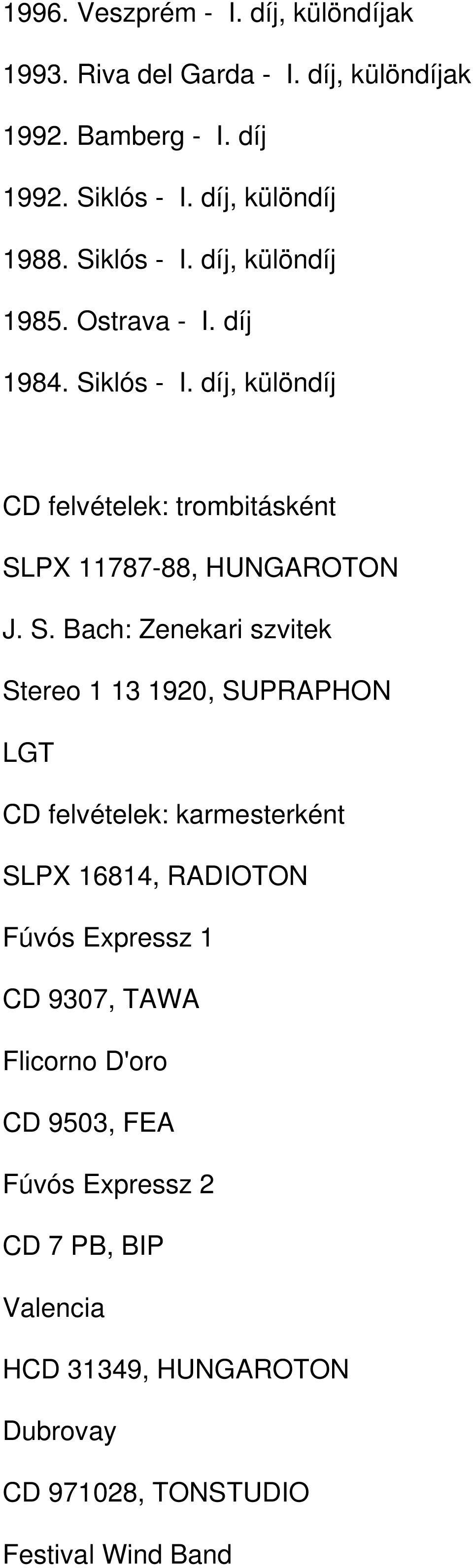 S. Bach: Zenekari szvitek Stereo 1 13 1920, SUPRAPHON LGT CD felvételek: karmesterként SLPX 16814, RADIOTON Fúvós Expressz 1 CD 9307, TAWA