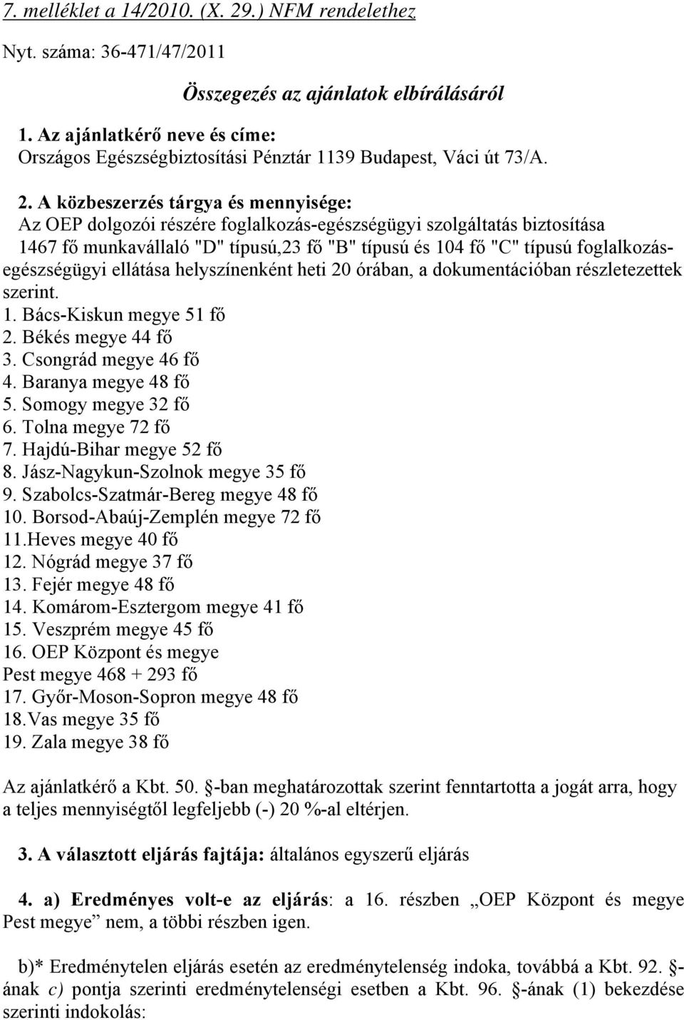 A közbeszerzés tárgya és mennyisége: Az OEP dolgozói részére foglalkozás-egészségügyi biztosítása 1467 fő munkavállaló "D" típusú,23 fő "B" típusú és 104 fő "C" típusú foglalkozásegészségügyi