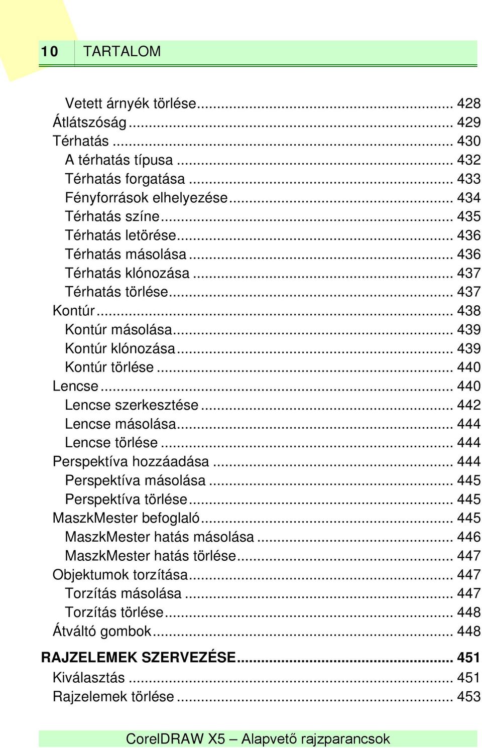 .. 442 Lencse másolása... 444 Lencse törlése... 444 Perspektíva hozzáadása... 444 Perspektíva másolása... 445 Perspektíva törlése... 445 MaszkMester befoglaló... 445 MaszkMester hatás másolása.