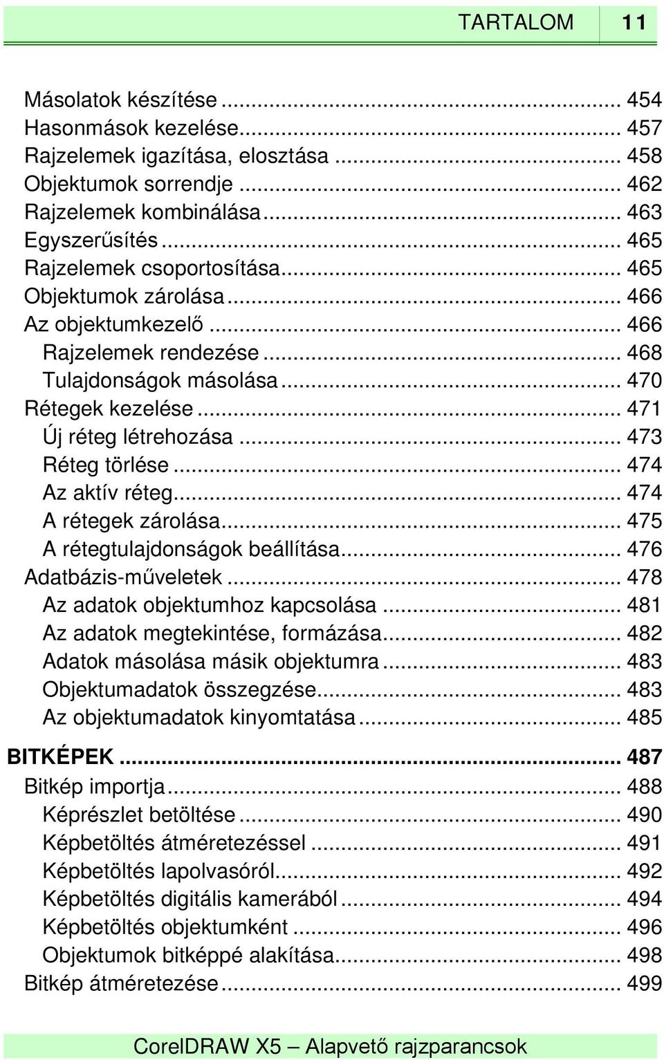 .. 473 Réteg törlése... 474 Az aktív réteg... 474 A rétegek zárolása... 475 A rétegtulajdonságok beállítása... 476 Adatbázis-műveletek... 478 Az adatok objektumhoz kapcsolása.