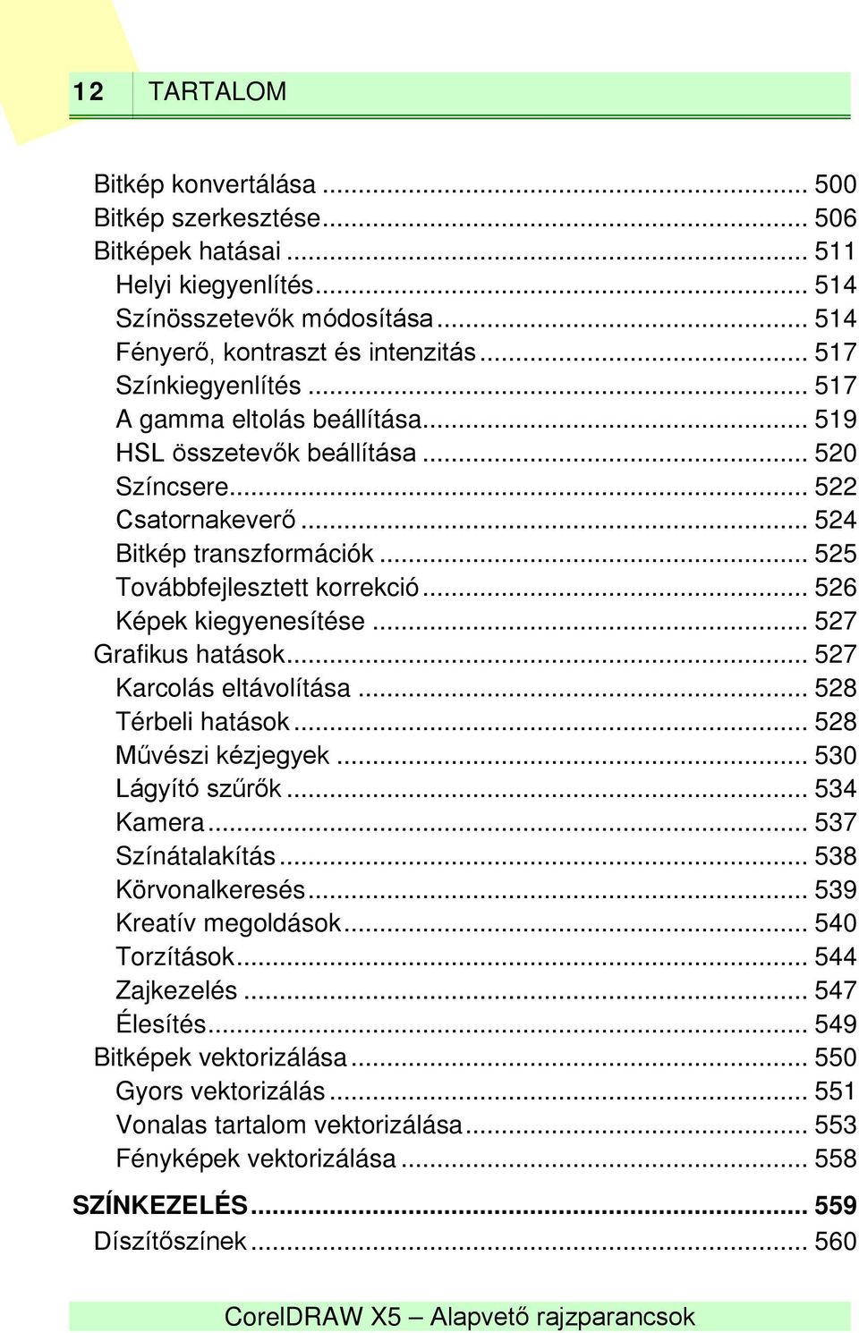 .. 526 Képek kiegyenesítése... 527 Grafikus hatások... 527 Karcolás eltávolítása... 528 Térbeli hatások... 528 Művészi kézjegyek... 530 Lágyító szűrők... 534 Kamera... 537 Színátalakítás.