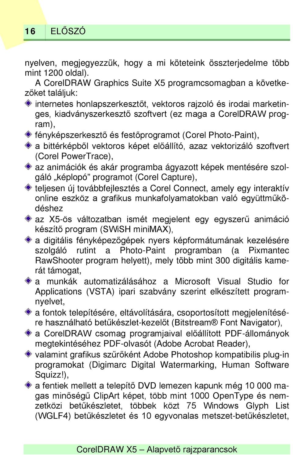 program), fényképszerkesztő és festőprogramot (Corel Photo-Paint), a bittérképből vektoros képet előállító, azaz vektorizáló szoftvert (Corel PowerTrace), az animációk és akár programba ágyazott