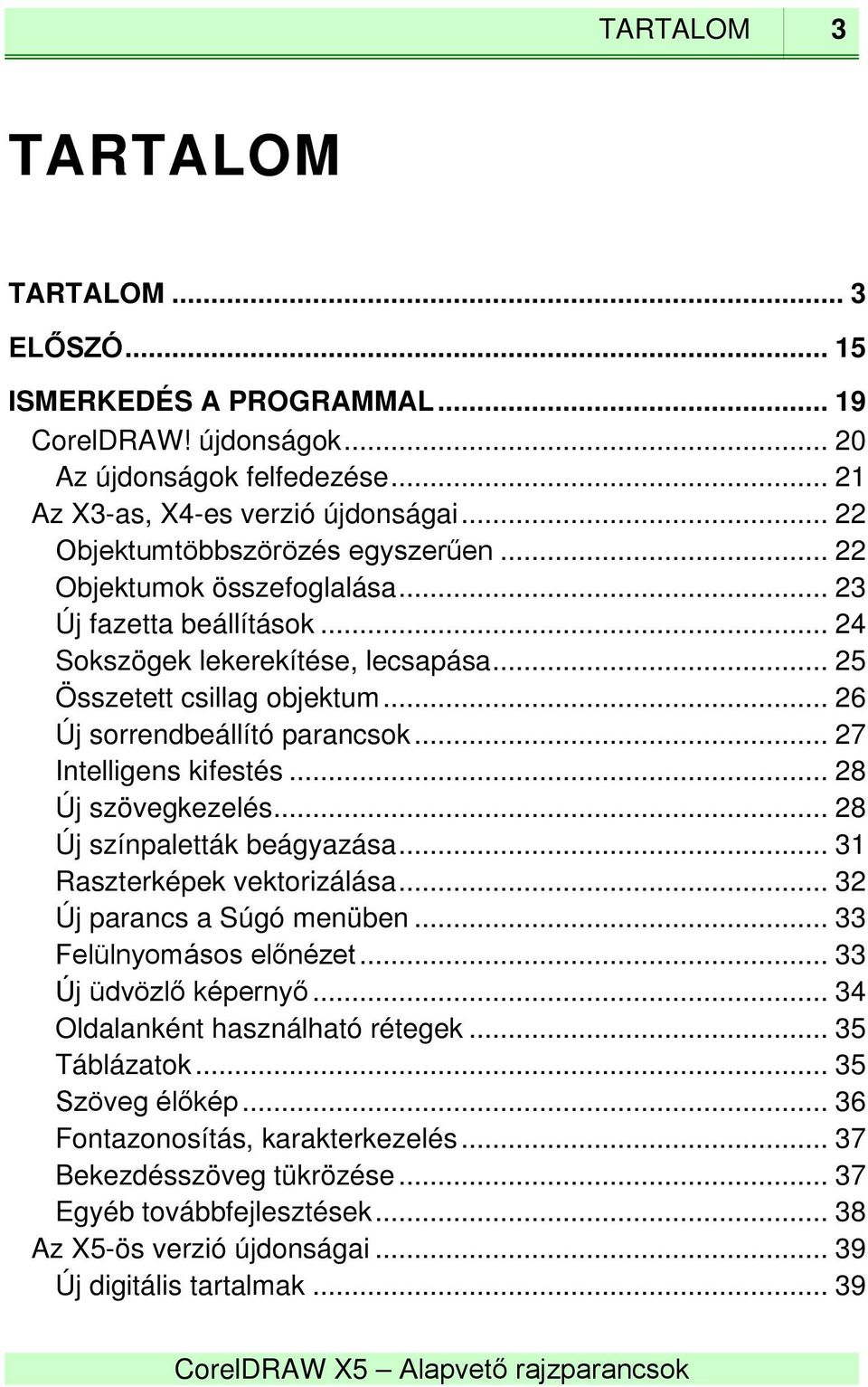 .. 26 Új sorrendbeállító parancsok... 27 Intelligens kifestés... 28 Új szövegkezelés... 28 Új színpaletták beágyazása... 31 Raszterképek vektorizálása... 32 Új parancs a Súgó menüben.