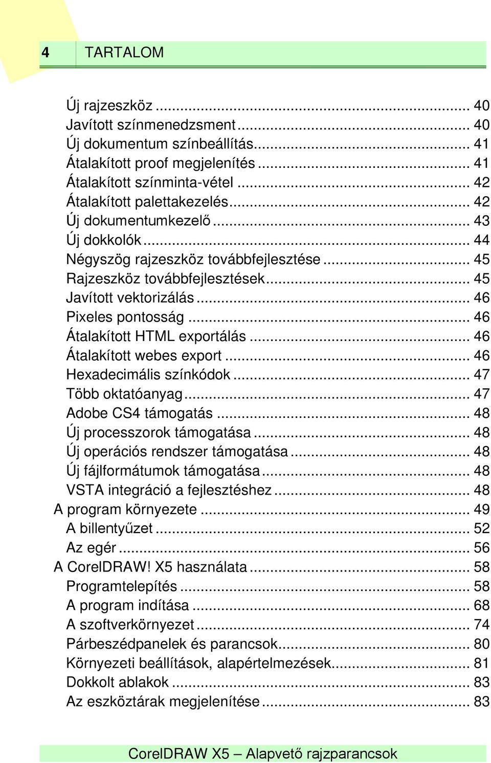 .. 46 Átalakított HTML exportálás... 46 Átalakított webes export... 46 Hexadecimális színkódok... 47 Több oktatóanyag... 47 Adobe CS4 támogatás... 48 Új processzorok támogatása.