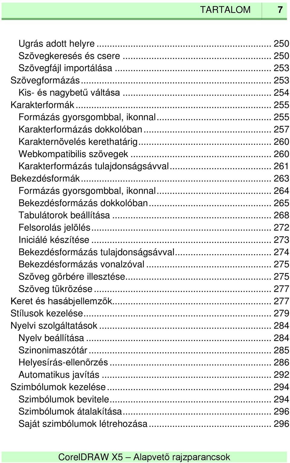 .. 261 Bekezdésformák... 263 Formázás gyorsgombbal, ikonnal... 264 Bekezdésformázás dokkolóban... 265 Tabulátorok beállítása... 268 Felsorolás jelölés... 272 Iniciálé készítése.