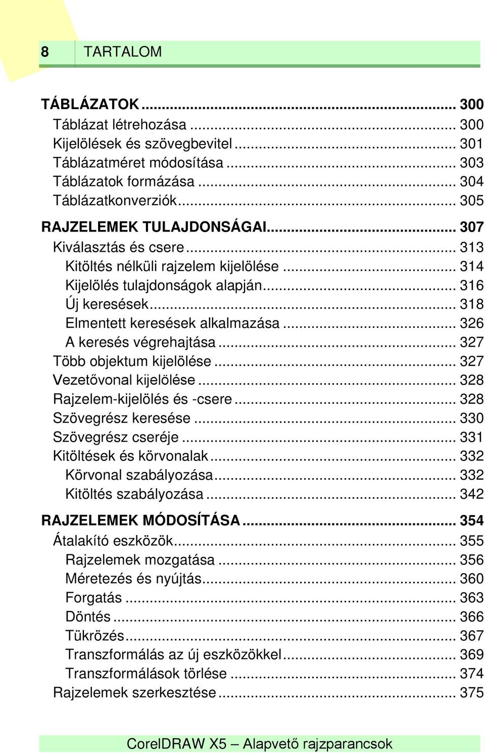 .. 326 A keresés végrehajtása... 327 Több objektum kijelölése... 327 Vezetővonal kijelölése... 328 Rajzelem-kijelölés és -csere... 328 Szövegrész keresése... 330 Szövegrész cseréje.