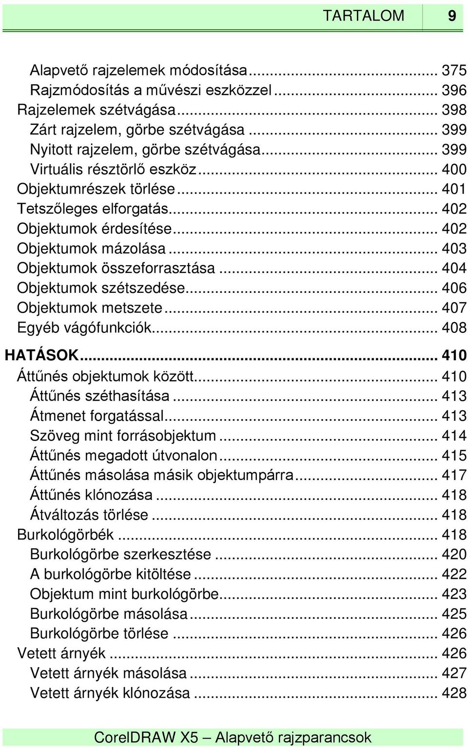 .. 404 Objektumok szétszedése... 406 Objektumok metszete... 407 Egyéb vágófunkciók... 408 HATÁSOK... 410 Áttűnés objektumok között... 410 Áttűnés széthasítása... 413 Átmenet forgatással.