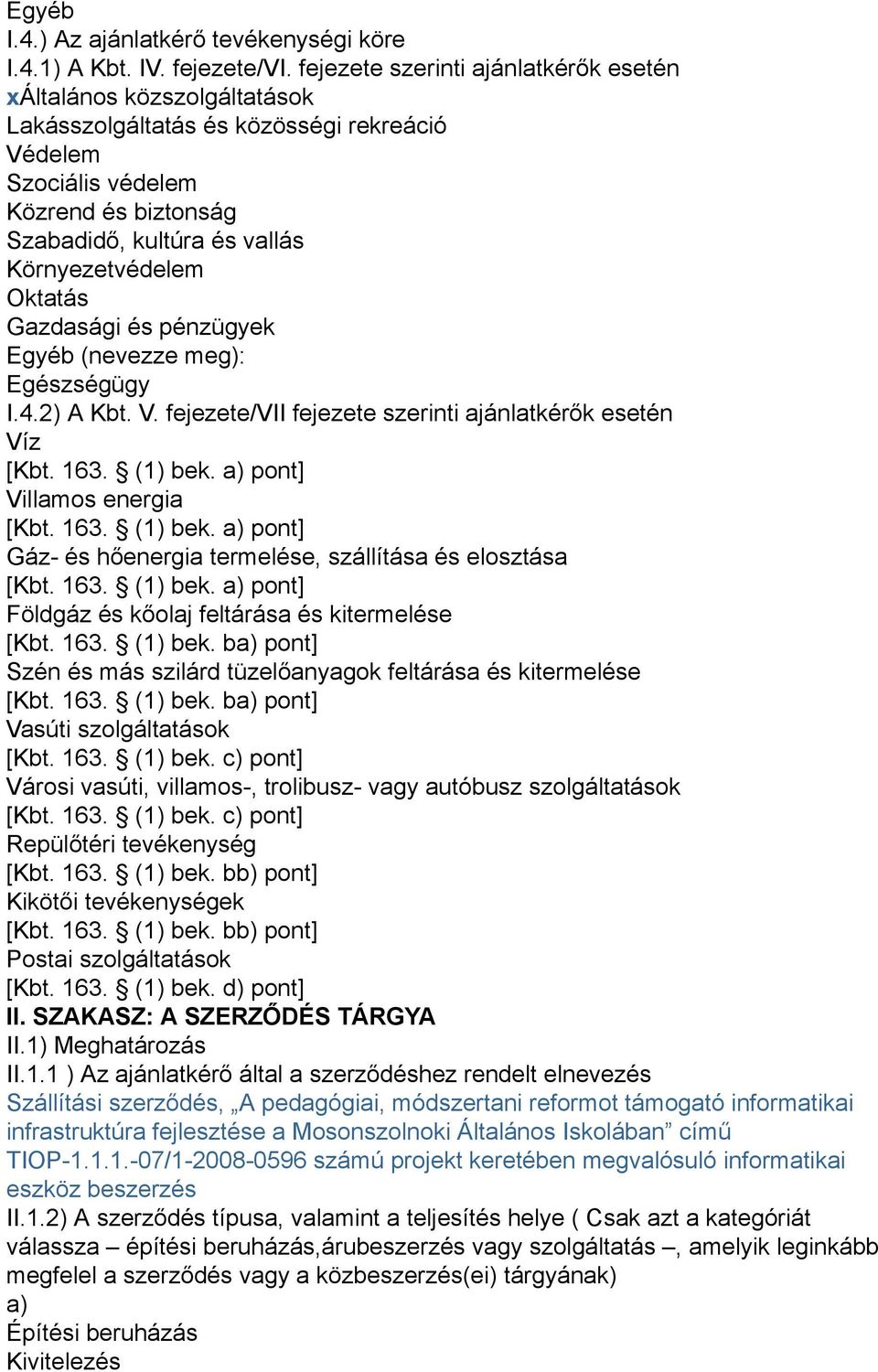 Környezetvédelem Oktatás Gazdasági és pénzügyek Egyéb (nevezze meg): Egészségügy I.4.2) A Kbt. V. fejezete/vii fejezete szerinti ajánlatkérők esetén Víz [Kbt. 163. (1) bek.