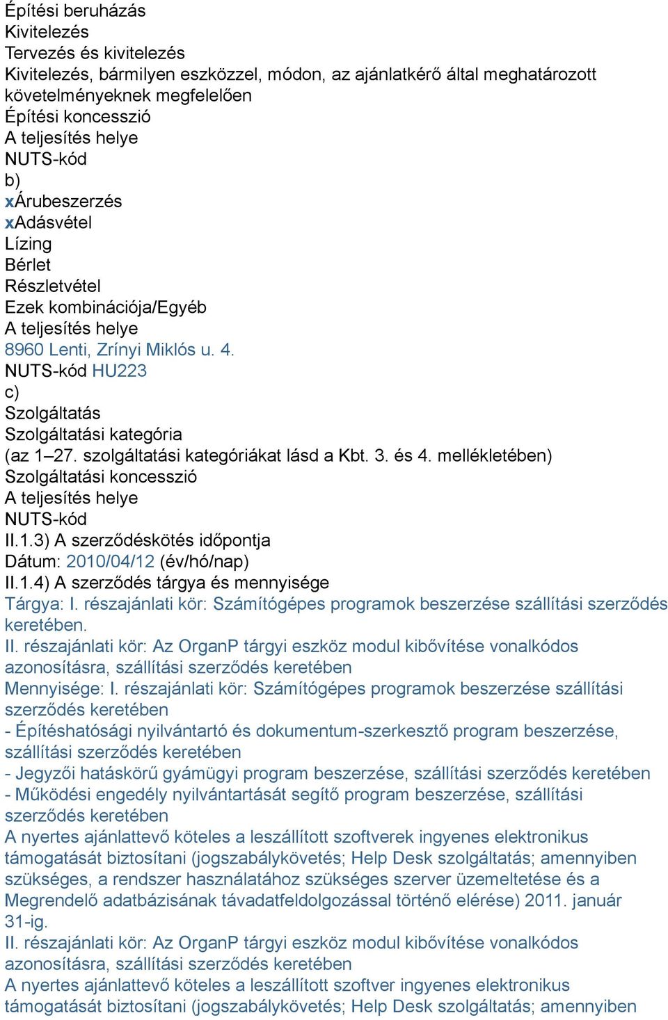 NUTS-kód HU223 c) Szolgáltatás Szolgáltatási kategória (az 1 27. szolgáltatási kategóriákat lásd a Kbt. 3. és 4. mellékletében) Szolgáltatási koncesszió A teljesítés helye NUTS-kód II.1.3) A szerződéskötés időpontja Dátum: 2010/04/12 (év/hó/nap) II.