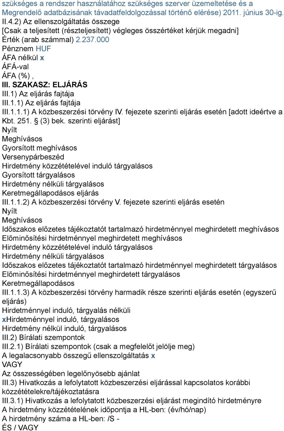 SZAKASZ: ELJÁRÁS III.1) Az eljárás fajtája III.1.1) Az eljárás fajtája III.1.1.1) A közbeszerzési törvény IV. fejezete szerinti eljárás esetén [adott ideértve a Kbt. 251. (3) bek.