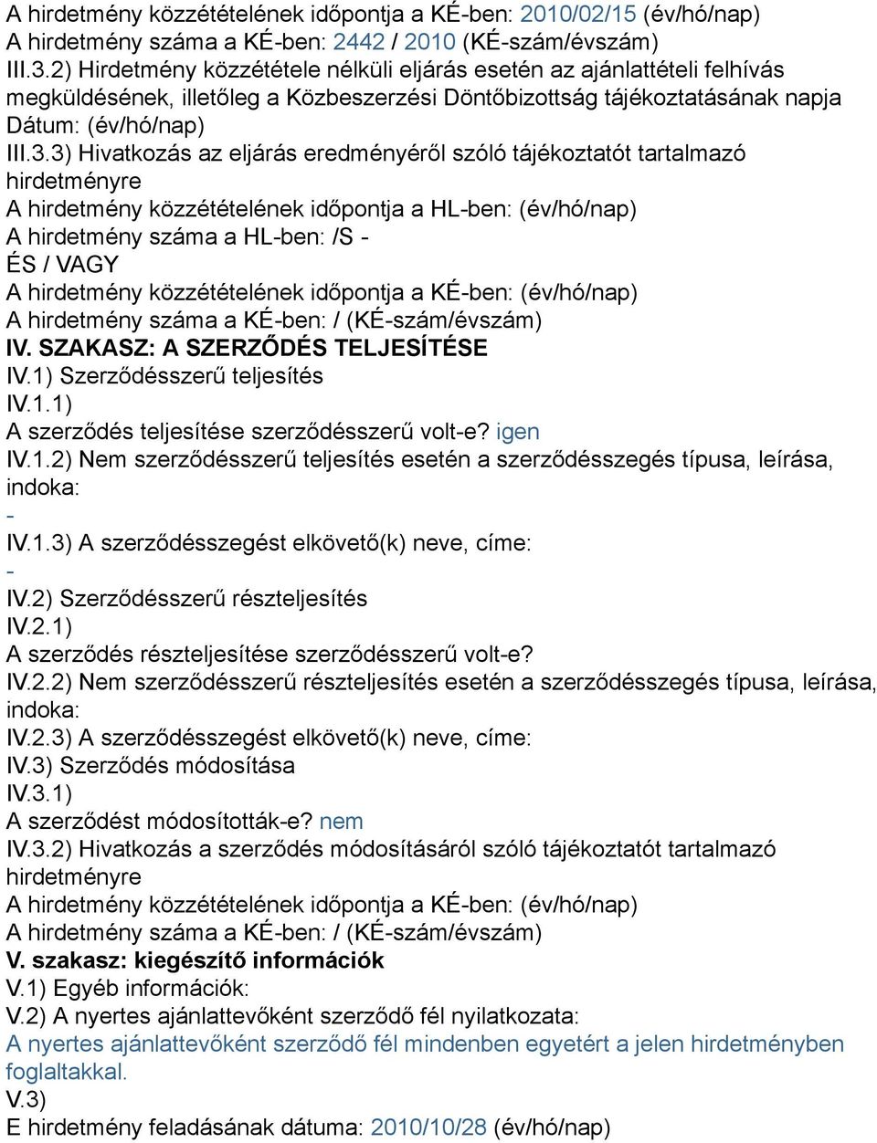 3) Hivatkozás az eljárás eredményéről szóló tájékoztatót tartalmazó hirdetményre A hirdetmény közzétételének időpontja a HL-ben: (év/hó/nap) A hirdetmény száma a HL-ben: /S - ÉS / VAGY A hirdetmény