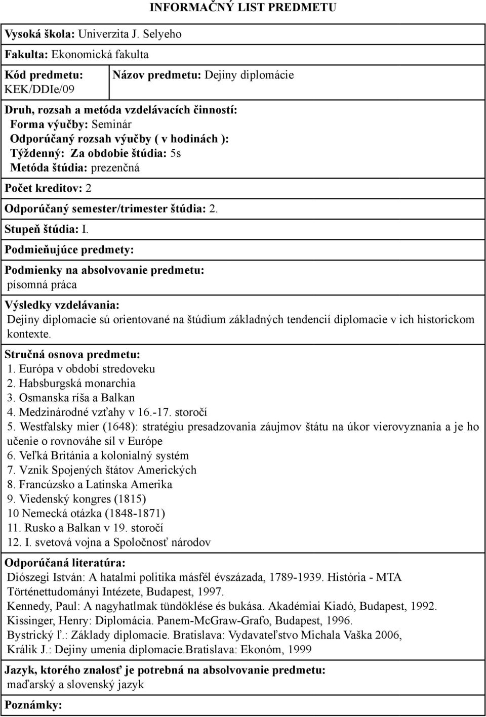 Osmanska ríša a Balkan 4. Medzinárodné vzťahy v 16.-17. storočí 5. Westfalsky mier (1648): stratégiu presadzovania záujmov štátu na úkor vierovyznania a je ho učenie o rovnováhe síl v Európe 6.