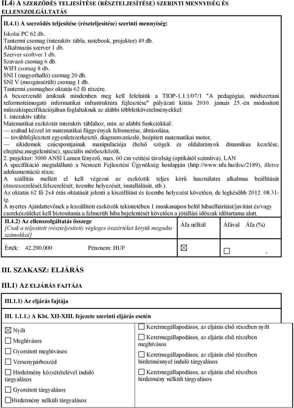 SNI V (mozgássérült) csomag 1 db. Tantermi csomaghoz oktatás 62 fő részére. A beszerzendő áruknak mindenben meg kell felelniük a TIOP-1.1.1/07/1 "A pedagógiai, módszertani reformottámogató informatikai infrastruktúra fejlesztése" pályázati kiírás 2010.