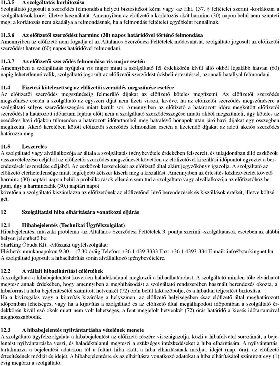a korlátozás okát harminc (30) napon belül nem szünteti meg, a korlátozás nem akadálya a felmondásnak, ha a felmondás feltételei egyébként fennállnak. 11.3.6 # Az el$fizet$i szerz$dést harminc (30) napos határid$vel történ$ felmondása Amennyiben az el!