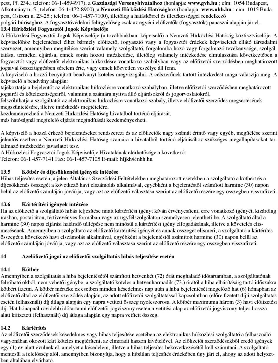 polgári bírósághoz. A fogyasztóvédelmi felügyel!ség csak az egyéni el!fizet!k (fogyasztók) panaszai alapján jár el. 13.4 Hírközlési Fogyasztói Jogok Képvisel$je A Hírközlési Fogyasztói Jogok Képvisel!