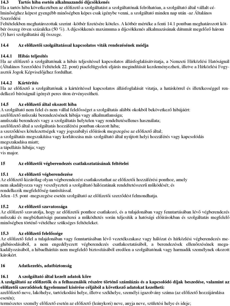 A kötbér mértéke a fenti 14.1 pontban meghatározott kötbér összeg ötven százaléka (50 %). A díjcsökkenés maximuma a díjcsökkenés alkalmazásának dátumát megel!z! három (3) havi szolgáltatási díj összege.
