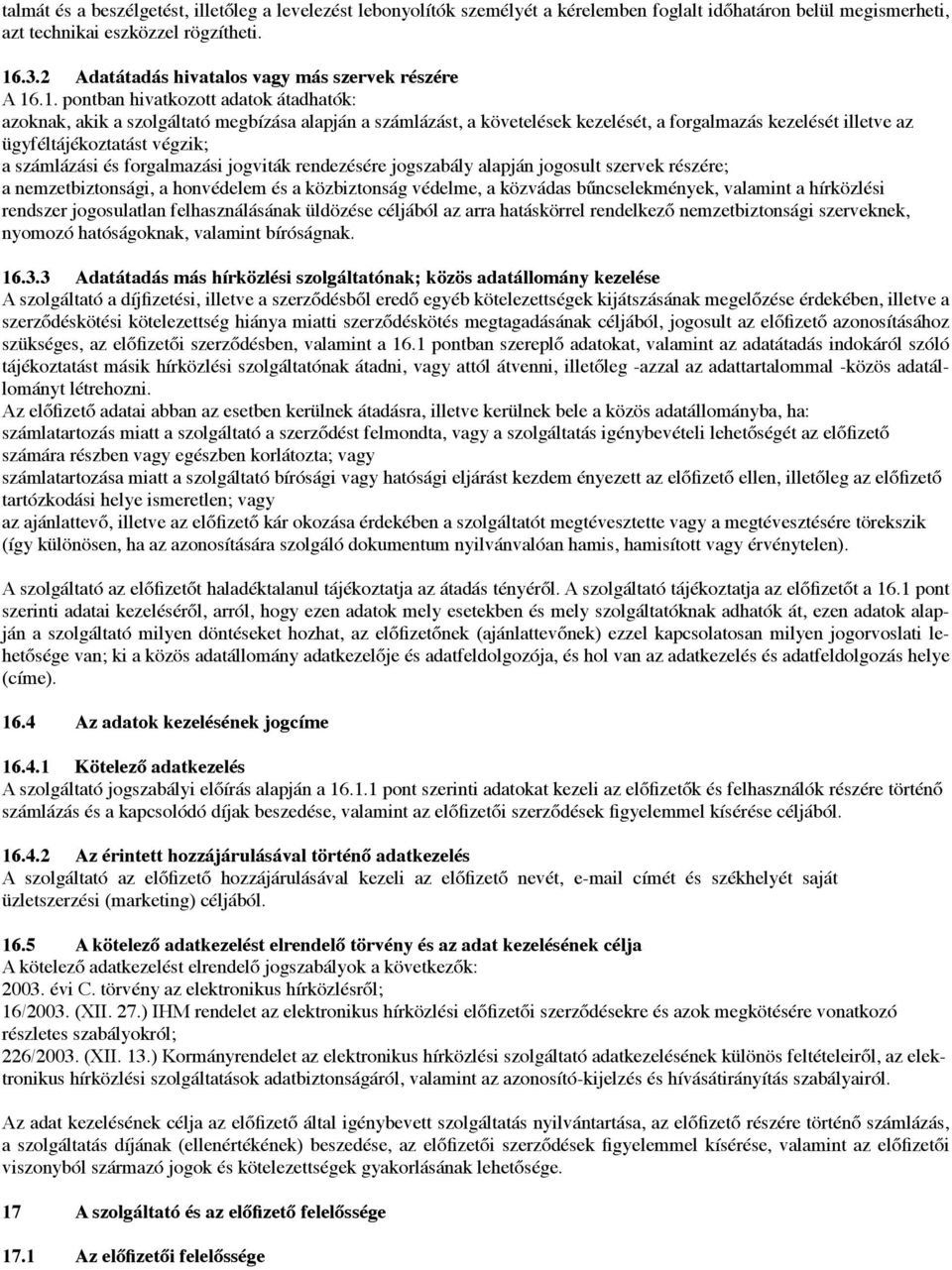 .1. pontban hivatkozott adatok átadhatók: azoknak, akik a szolgáltató megbízása alapján a számlázást, a követelések kezelését, a forgalmazás kezelését illetve az ügyféltájékoztatást végzik; a