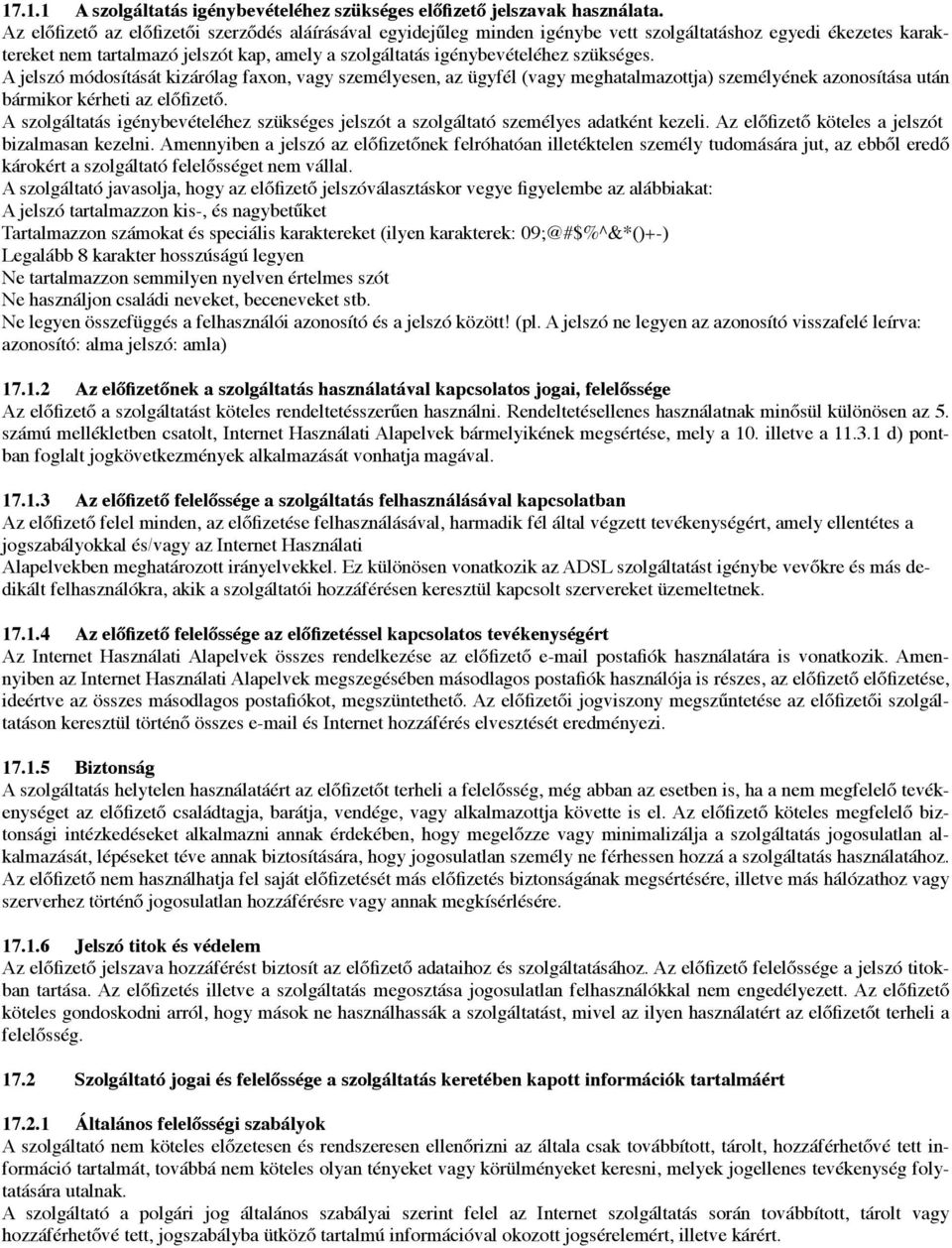 A jelszó módosítását kizárólag faxon, vagy személyesen, az ügyfél (vagy meghatalmazottja) személyének azonosítása után bármikor kérheti az el!fizet!
