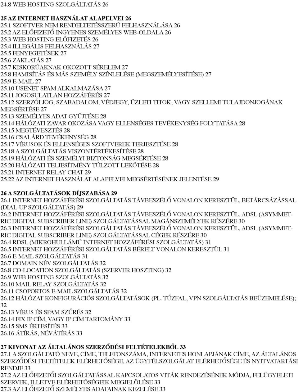 8 HAMISÍTÁS ÉS MÁS SZEMÉLY SZÍNLELÉSE (MEGSZEMÉLYESÍTÉSE) 27 25.9 E-MAIL 27 25.10 USENET SPAM ALKALMAZÁSA 27 25.11 JOGOSULATLAN HOZZÁFÉRÉS 27 25.