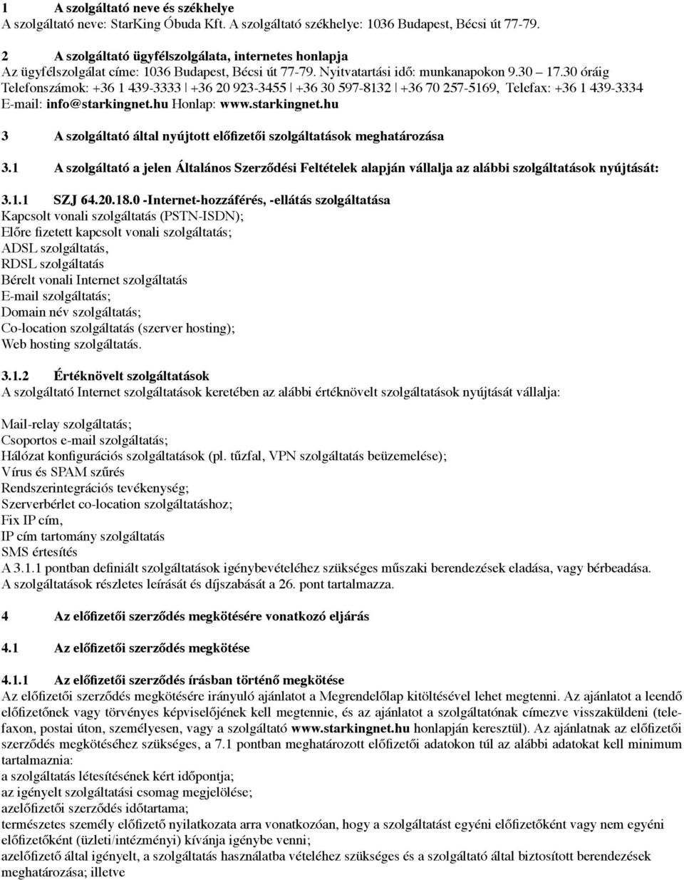 30 óráig Telefonszámok: +36 1 439-3333 +36 20 923-3455 +36 30 597-8132 +36 70 257-5169, Telefax: +36 1 439-3334 E-mail: info@starkingnet.