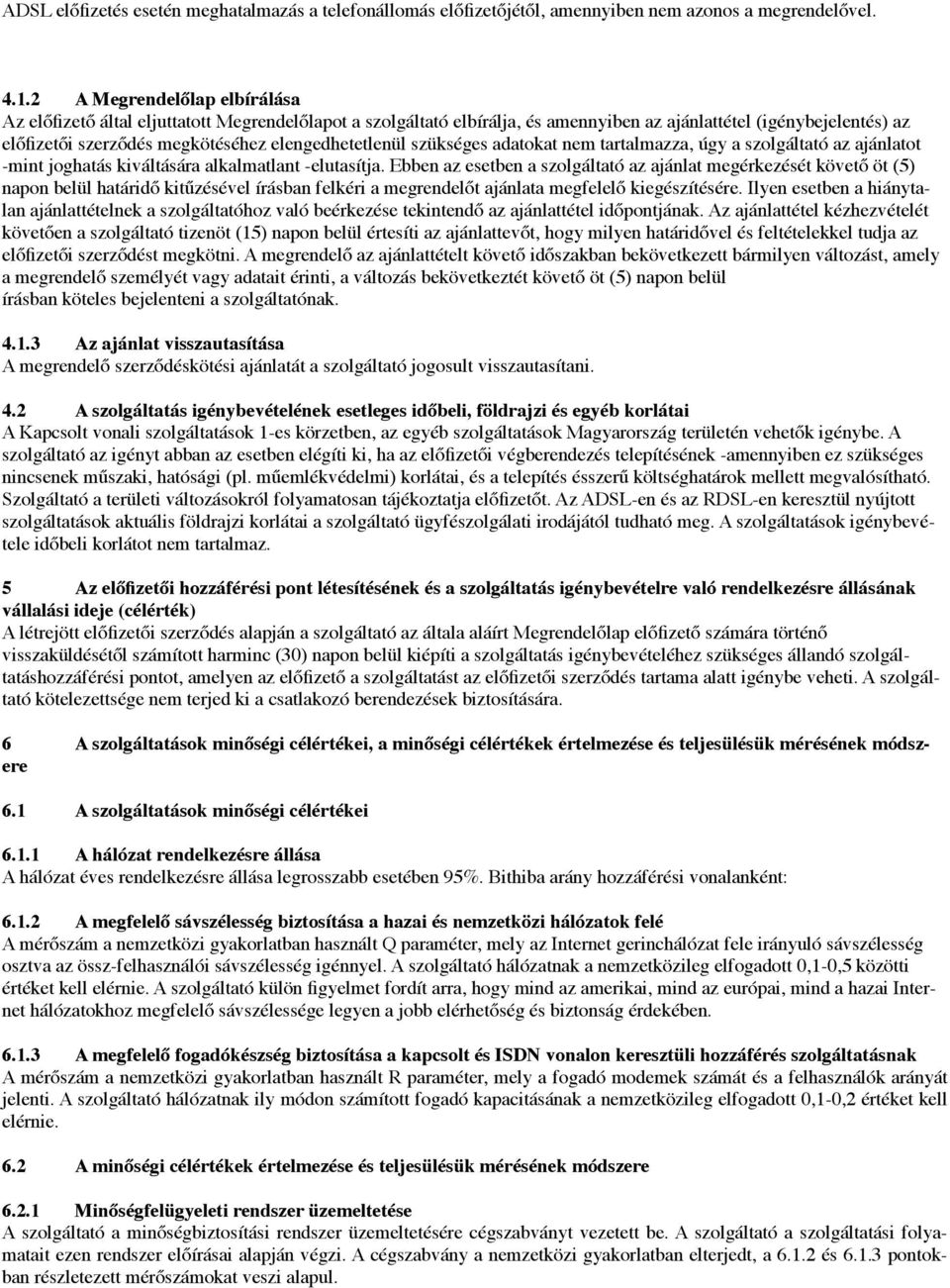 dés megkötéséhez elengedhetetlenül szükséges adatokat nem tartalmazza, úgy a szolgáltató az ajánlatot -mint joghatás kiváltására alkalmatlant -elutasítja.
