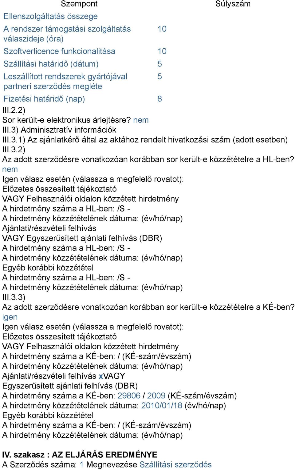 Adminisztratív információk III.3.1) Az ajánlatkérő által az aktához rendelt hivatkozási szám (adott esetben) III.3.2) Az adott szerződésre vonatkozóan korábban sor került-e közzétételre a HL-ben?